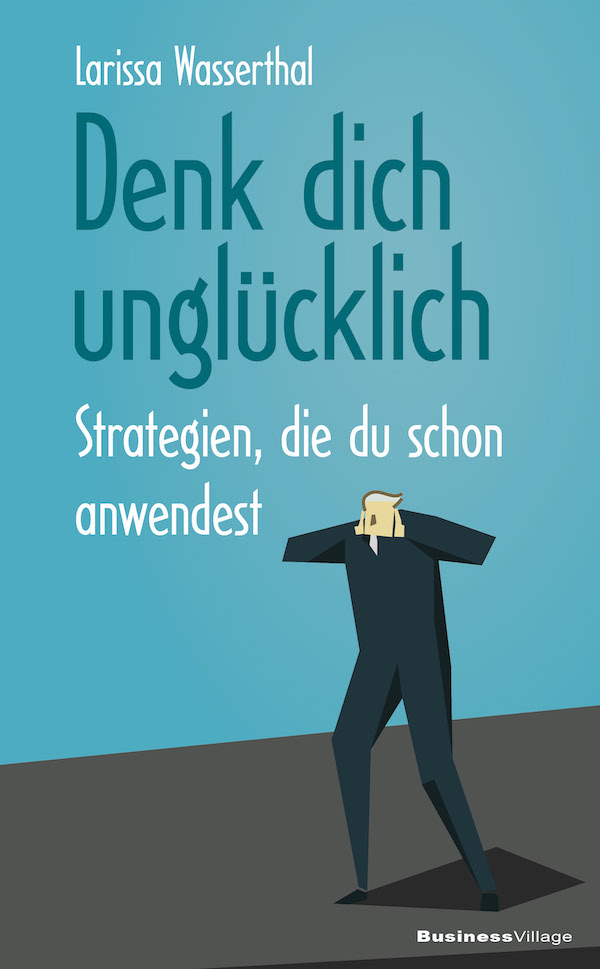 Larissa Wasserthal: Denk dich unglücklich